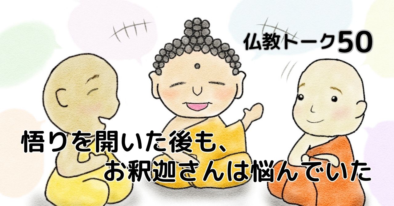 仏教トーク50　悟りを開いた後も、お釈迦さんは悩んでいた。